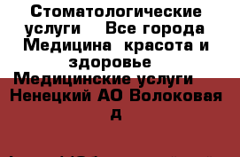 Стоматологические услуги. - Все города Медицина, красота и здоровье » Медицинские услуги   . Ненецкий АО,Волоковая д.